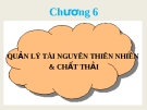 Chương 6  QUẢN LÝ TÀI NGUYÊN THIÊN NHIÊN & CHẤT THẢI