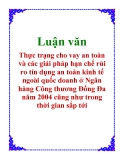 Luận văn : Thực trạng cho vay an toàn và các giải pháp hạn chế rủi ro tín dụng an toàn kinh tế ngoài quốc doanh ở Ngân hàng Công thương Đống Đa năm 2004 cũng như trong thời gian sắp tới