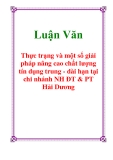 Luận Văn: Thực trạng và một số giải pháp nâng cao chất lượng tín dụng trung - dài hạn tại chi nhánh NH ĐT & PT Hải Dương