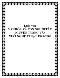 Luận văn VĂN HÓA VÀ CON NGƯỜI TÂY NGUYÊN TRONG VĂN XUÔI NGHỆ THUẬT 1945- 2000