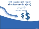 Thuyết trình đề tài:" IRR( Internal rate return)-Tỷ suất hoàn vốn nội bộ "