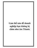 Làm thế nào để doanh nghiệp bạn không bị chìm như tàu Titanic