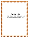 Luận văn: Một số giải pháp nhằm phát triển thị trường bất động sản ở Hà Nội