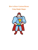How to Draw Cartoon Heroes Using Simple Shapes.Cartoon heroes are easy to draw using a bunch of