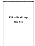 Khi trẻ bị rối loạn tiêu hóa