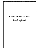 Chăm sóc trẻ sốt xuất huyết tại nhà.