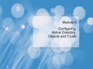 Module 5: Configuring Active Directory Objects and Trusts