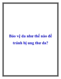 Bảo vệ da như thế nào để tránh bị ung thư da