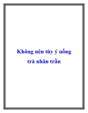 Không nên tùy ý uống trà nhân trần