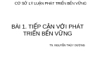 CƠ SỞ LÝ LUẬN PHÁT TRIỂN BỀN VỮNG- BÀI 1. TIẾP CẬN VỚI PHÁT TRIỂN BỀN VỮNG