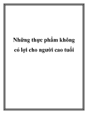 Những thực phẩm không có lợi cho người cao tuổi