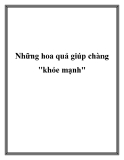 Những hoa quả giúp chàng "khỏe mạnh"