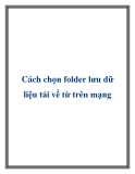 Cách chọn folder lưu dữ liệu tải về từ trên mạng