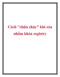 Cách "chữa cháy" khi xóa nhầm khóa registry