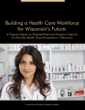 Building a Health Care Workforce  for Wisconsin’s Future: A Progress Report on Hospital Need and Program Capacity  for Five Key Health Care Occupations in Wisconsin