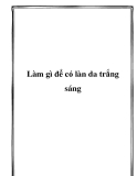 Làm gì để có làn da trắng sáng