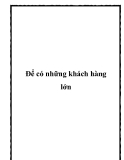 Để có những khách hàng lớn.Nếu bạn muốn nhận được một hợp đồng lớn,