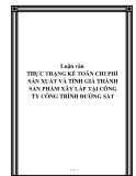 Luận văn THỰC TRẠNG KẾ TOÁN CHI PHÍ SẢN XUẤT VÀ TÍNH GIÁ THÀNH SẢN PHẨM XÂY LẮP TẠI CÔNG TY CÔNG TRÌNH ĐƯỜNG SẮT