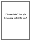 “Các con buôn” làm giàu trên mạng xã hội thế nào