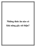 Những thức ăn nào có khả năng gây sỏi thận?