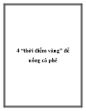 4 “thời điểm vàng” để uống cà phê