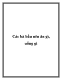 Các bà bầu nên ăn gì, uống gì