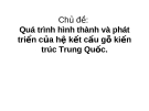 Chủ đề: Quá trình hình thành và phát triển của hệ kết cấu gỗ kiến trúc Trung Quốc.