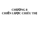 CHƯƠNG 8 :CHIẾN LƯỢC CHIÊU THỊ