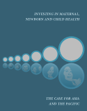 INVESTING IN MATERNAL,  NEWBORN AND CHILD HEALTH - THE CASE FOR ASIA  AND THE PACIFIC