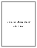 Giúp con không còn sợ côn trùng