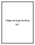 Chậm cai ti giả, bé dễ tự kỷ?