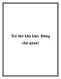 Trẻ thở khò khè: Đừng chủ quan!