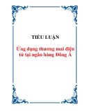 TIỂU LUẬN: Ứng dụng thương mai điện tử tại ngân hàng Đông Á