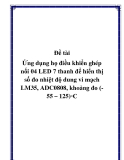 Đề tài: Ứng dụng họ điều khiển ghép nối 04 LED 7 thanh để hiển thị số đo nhiệt độ dung vi mạch LM35, ADC0808, khoảng đo (-55 – 125)◦C,