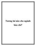 Tương lai nào cho ngành báo chí?