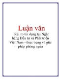  Luận văn: Rủi ro tín dụng tại Ngân hàng Đầu tư và Phát triển Việt Nam - thực trạng và giải pháp phòng ngừa