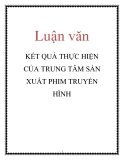 Luận văn: KẾT QUẢ THỰC HIỆN CỦA TRUNG TÂM SẢN XUẤT PHIM TRUYỀN HÌNH