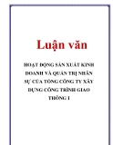 Luận văn: HOẠT ĐỘNG SẢN XUẤT KINH DOANH VÀ QUẢN TRỊ NHÂN SỰ CỦA TỔNG CÔNG TY XÂY DỰNG CÔNG TRÌNH GIAO THÔNG I