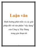 Luận văn: Định hướng phát triển và các giải pháp đối với sản phẩm “xây dựng” của Công ty Xây Dựng trong giai đoạn tới