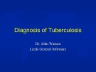 Diagnosis of Tuberculosis Dr. John Watson Leeds General Infirmary
