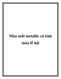 Màu mắt metallic cá tính mùa lễ hội.