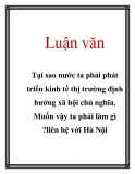 Luận văn: Tại sao nước ta phải phát triển kinh tế thị trường định hướng xã hội chủ nghĩa. Muốn vậy ta phải làm gì ?liên hệ với Hà Nội