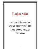 Luận văn: GIẢI QUYẾT TRANH CHẤP PHÁT SINH TỪ HỢP ĐỒNG NGOẠI THƯƠNG