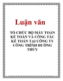 Luận văn: TỔ CHỨC BỘ MÁY TOÁN KẾ TOÁN VÀ CÔNG TÁC KẾ TOÁN TẠI CÔNG TY CÔNG TRÌNH ĐƯỜNG THỦY