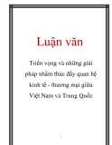 Luận văn: Triển vọng và những giải pháp nhằm thúc đẩy quan hệ kinh tế - thương mại giữa Việt Nam và Trung Quốc