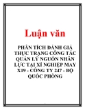 Luận văn: PHÂN TÍCH ĐÁNH GIÁ THỰC TRẠNG CÔNG TÁC QUẢN LÝ NGUỒN NHÂN LỰC TẠI XÍ NGHIỆP MAY X19 - CÔNG TY 247 - BỘ QUỐC PHÒNG