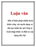 Luận văn:  Một số biện pháp nhằm hoàn thiện công tác tuyển dụng và đào tạo nhân lực tại Công ty Xuất nhập khẩu và Đầu tư xây dựng Hà Nội