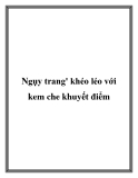 Ngụy trang' khéo léo với kem che khuyết điểm