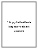 5 bí quyết để có làn da láng mịn và đôi môi quyến rũ