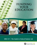 FUNDING YOUR EDUCATION 2012–13: The Guide to Federal Student Aid